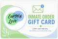 Earthly Love Inmate Orders Gift Card